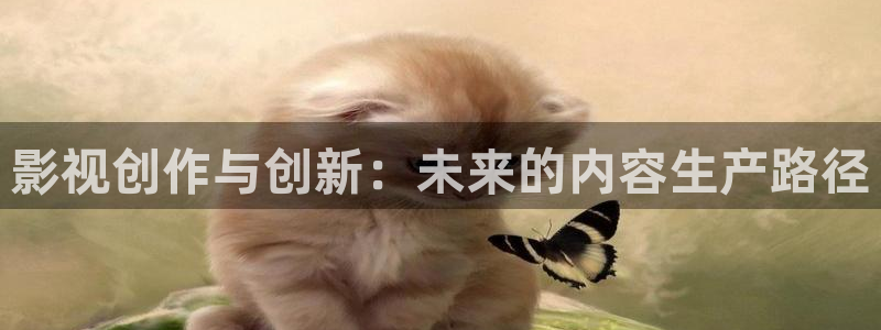 秋霞电影网先锋：影视创作与创新：未来的内容生产路径