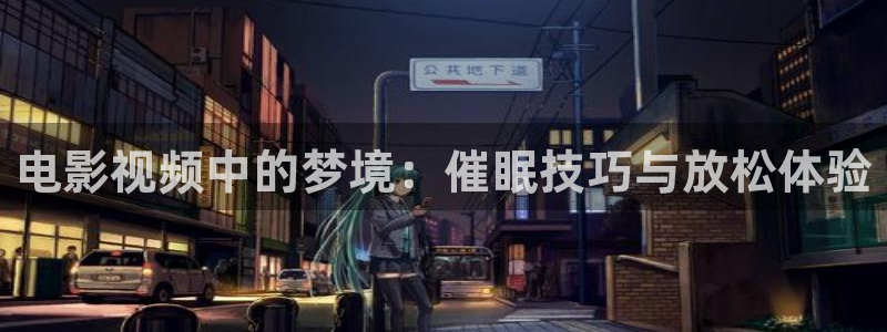 秋霞电影网2020：电影视频中的梦境：催眠技巧与放松体验