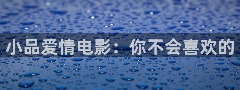 秋霞日：小品爱情电影：你不会喜欢的
