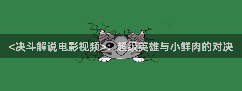 秋霞影院电视剧免费观看完整版高清下载：<决斗解说电影视频>：超级英雄与小鲜肉的对决
