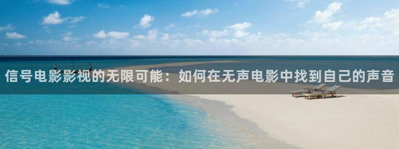 秋霞影视2021入口：信号电影影视的无限可能：如何在无声电影中找到自己的声音