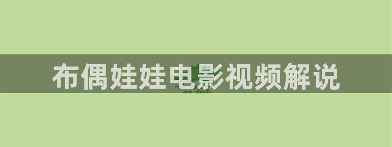秋霞网电影：布偶娃娃电影视频解说