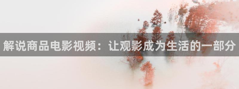 神马影院在线秋霞飘花：解说商品电影视频：让观影成为生活的一部分