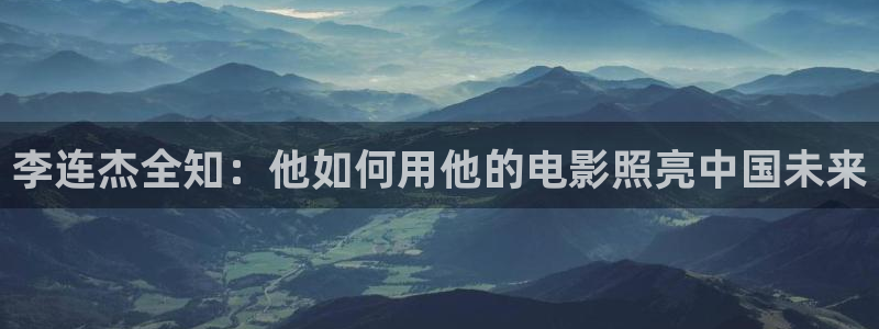 秋霞入口：李连杰全知：他如何用他的电影照亮中国未来