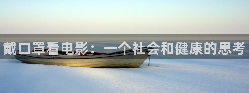 秋霞电影亚洲：戴口罩看电影：一个社会和健康的思考
