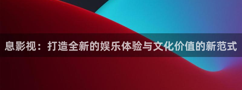 秋霞怕怕片：息影视：打造全新的娱乐体验与文化价值的新范式